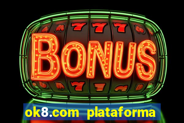 ok8.com plataforma de jogos